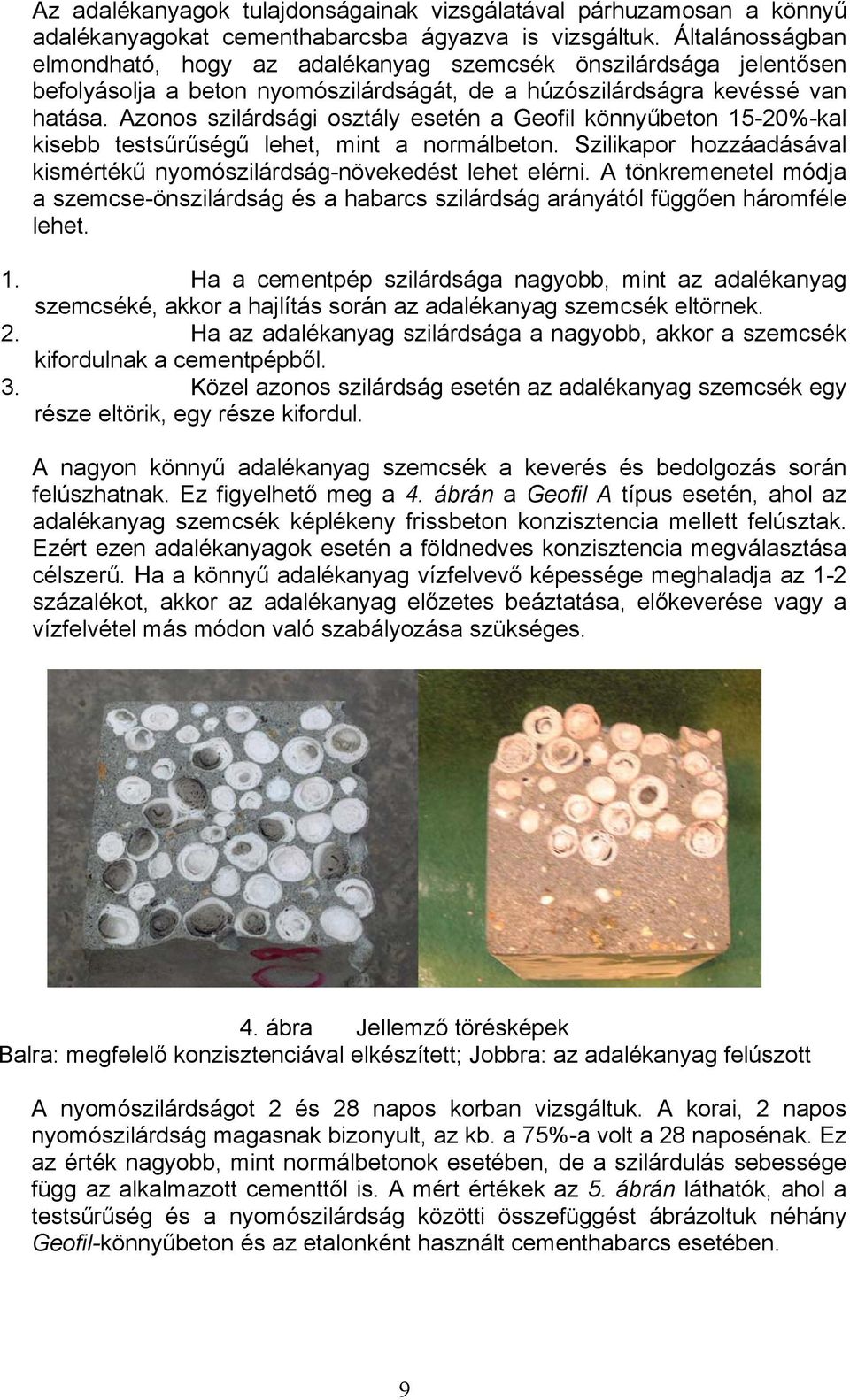 Azonos szilárdsági osztály esetén a Geofil könnyűbeton 15-20%-kal kisebb testsűrűségű lehet, mint a normálbeton. Szilikapor hozzáadásával kismértékű nyomószilárdság-növekedést lehet elérni.