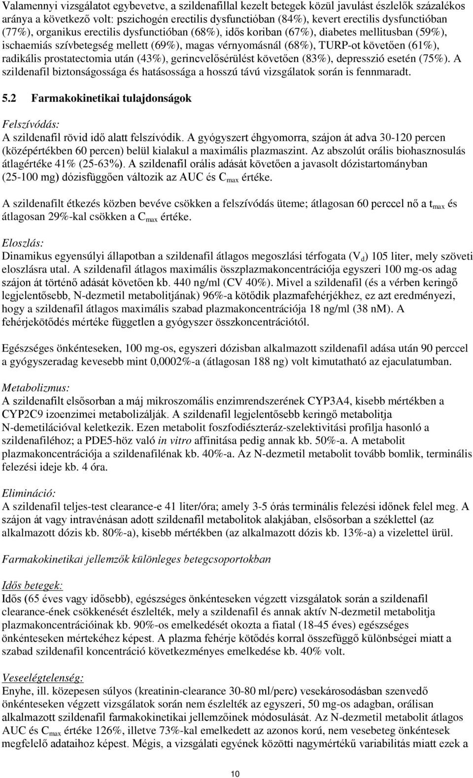 prostatectomia után (43%), gerincvelősérülést követően (83%), depresszió esetén (75%). A szildenafil biztonságossága és hatásossága a hosszú távú vizsgálatok során is fennmaradt. 5.