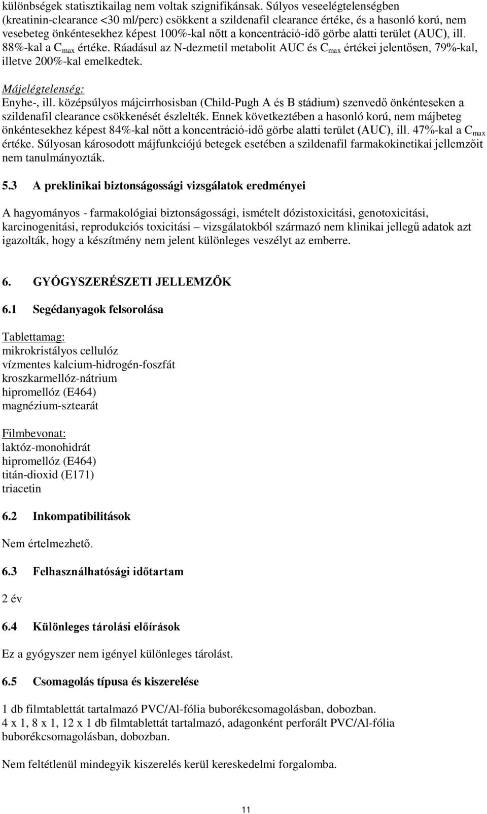 alatti terület (AUC), ill. 88%-kal a C max értéke. Ráadásul az N-dezmetil metabolit AUC és C max értékei jelentősen, 79%-kal, illetve 200%-kal emelkedtek. Májelégtelenség: Enyhe-, ill.