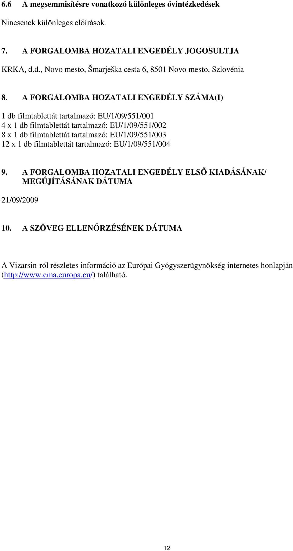 EU/1/09/551/003 12 x 1 db filmtablettát tartalmazó: EU/1/09/551/004 9. A FORGALOMBA HOZATALI ENGEDÉLY ELSŐ KIADÁSÁNAK/ MEGÚJÍTÁSÁNAK DÁTUMA 21/09/2009 10.