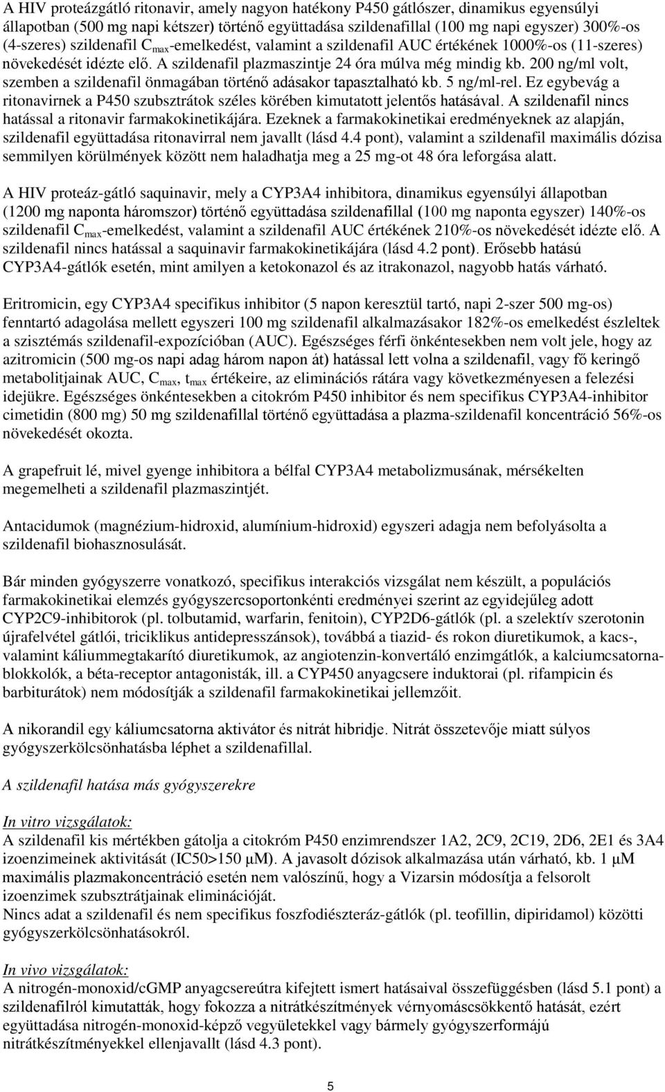 200 ng/ml volt, szemben a szildenafil önmagában történő adásakor tapasztalható kb. 5 ng/ml-rel. Ez egybevág a ritonavirnek a P450 szubsztrátok széles körében kimutatott jelentős hatásával.