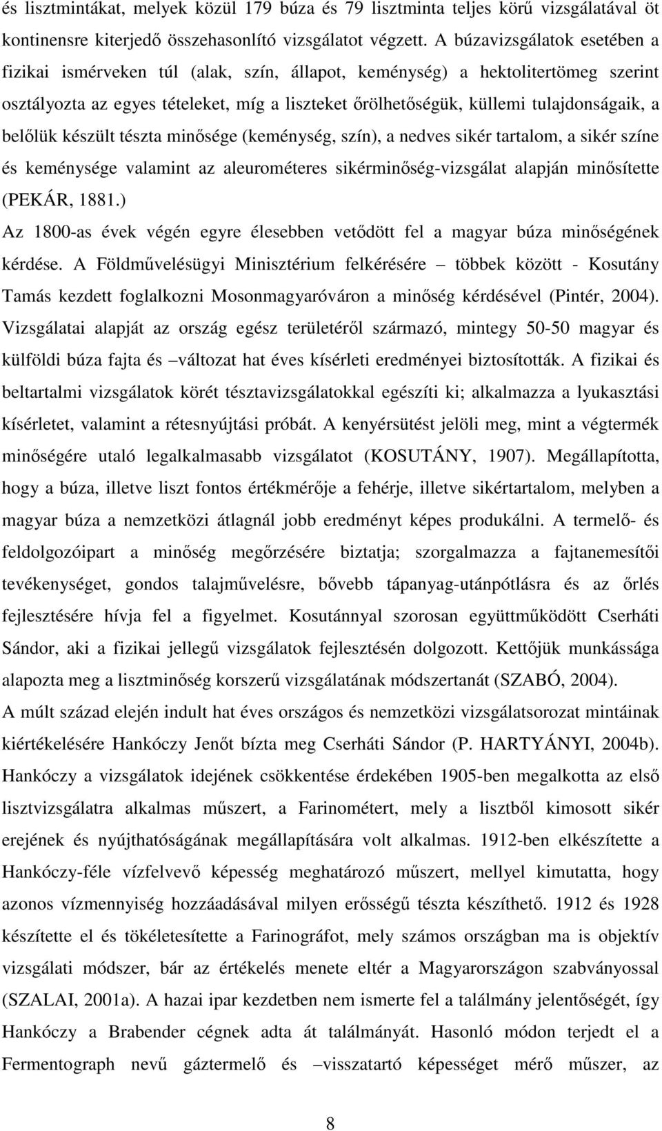 belőlük készült tészta minősége (keménység, szín), a nedves sikér tartalom, a sikér színe és keménysége valamint az aleurométeres sikérminőség-vizsgálat alapján minősítette (PEKÁR, 1881.