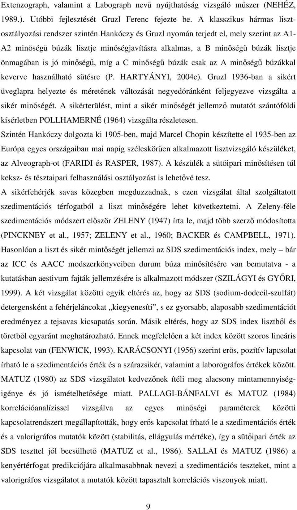 önmagában is jó minőségű, míg a C minőségű búzák csak az A minőségű búzákkal keverve használható sütésre (P. HARTYÁNYI, 2004c).