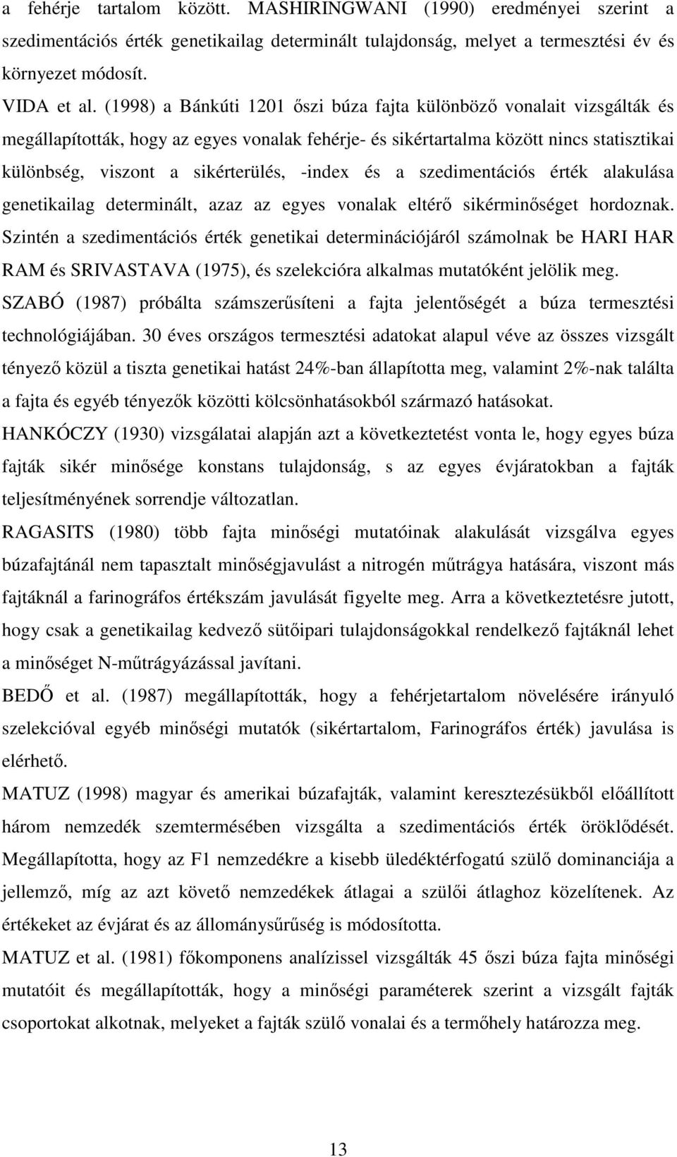 -index és a szedimentációs érték alakulása genetikailag determinált, azaz az egyes vonalak eltérő sikérminőséget hordoznak.