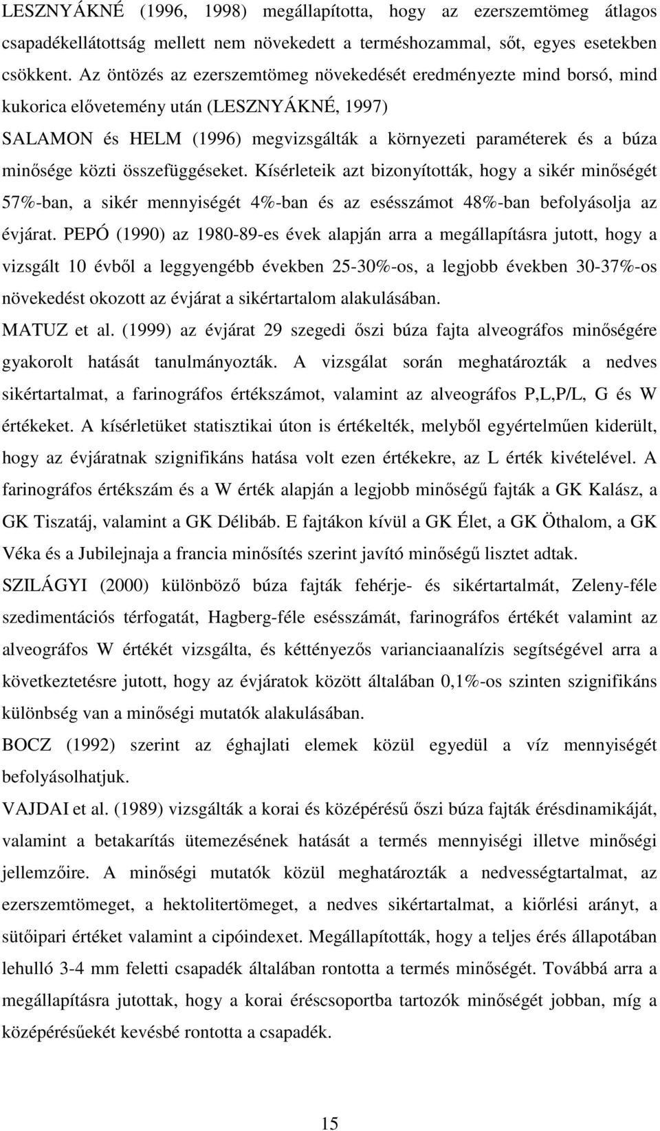 közti összefüggéseket. Kísérleteik azt bizonyították, hogy a sikér minőségét 57%-ban, a sikér mennyiségét 4%-ban és az esésszámot 48%-ban befolyásolja az évjárat.