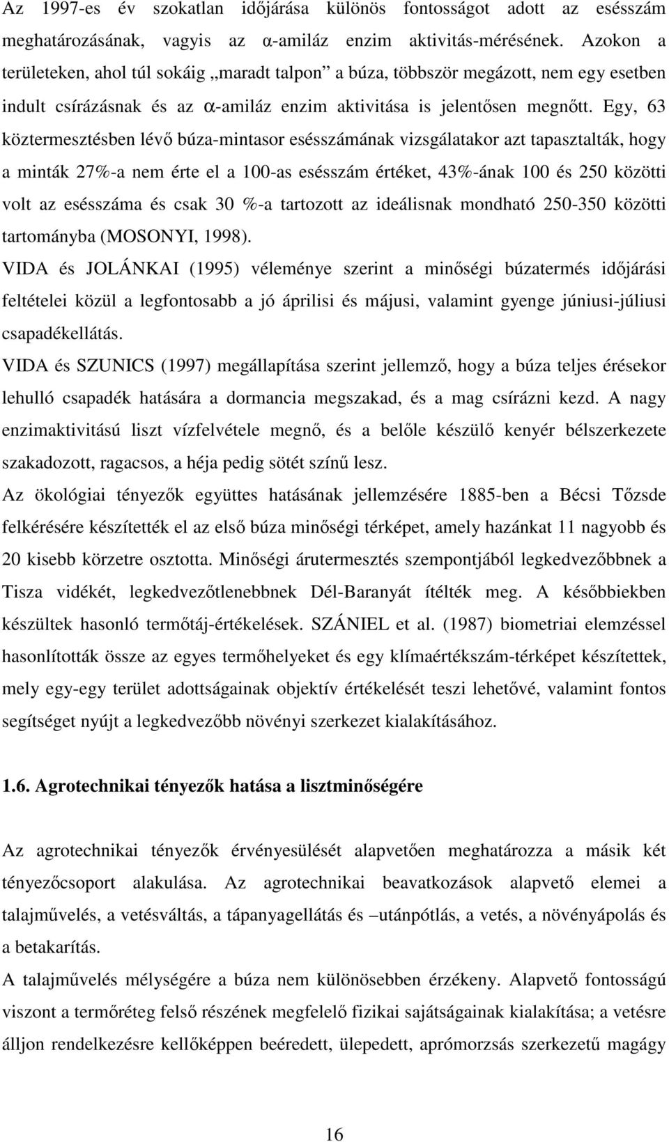 Egy, 63 köztermesztésben lévő búza-mintasor esésszámának vizsgálatakor azt tapasztalták, hogy a minták 27%-a nem érte el a 100-as esésszám értéket, 43%-ának 100 és 250 közötti volt az esésszáma és