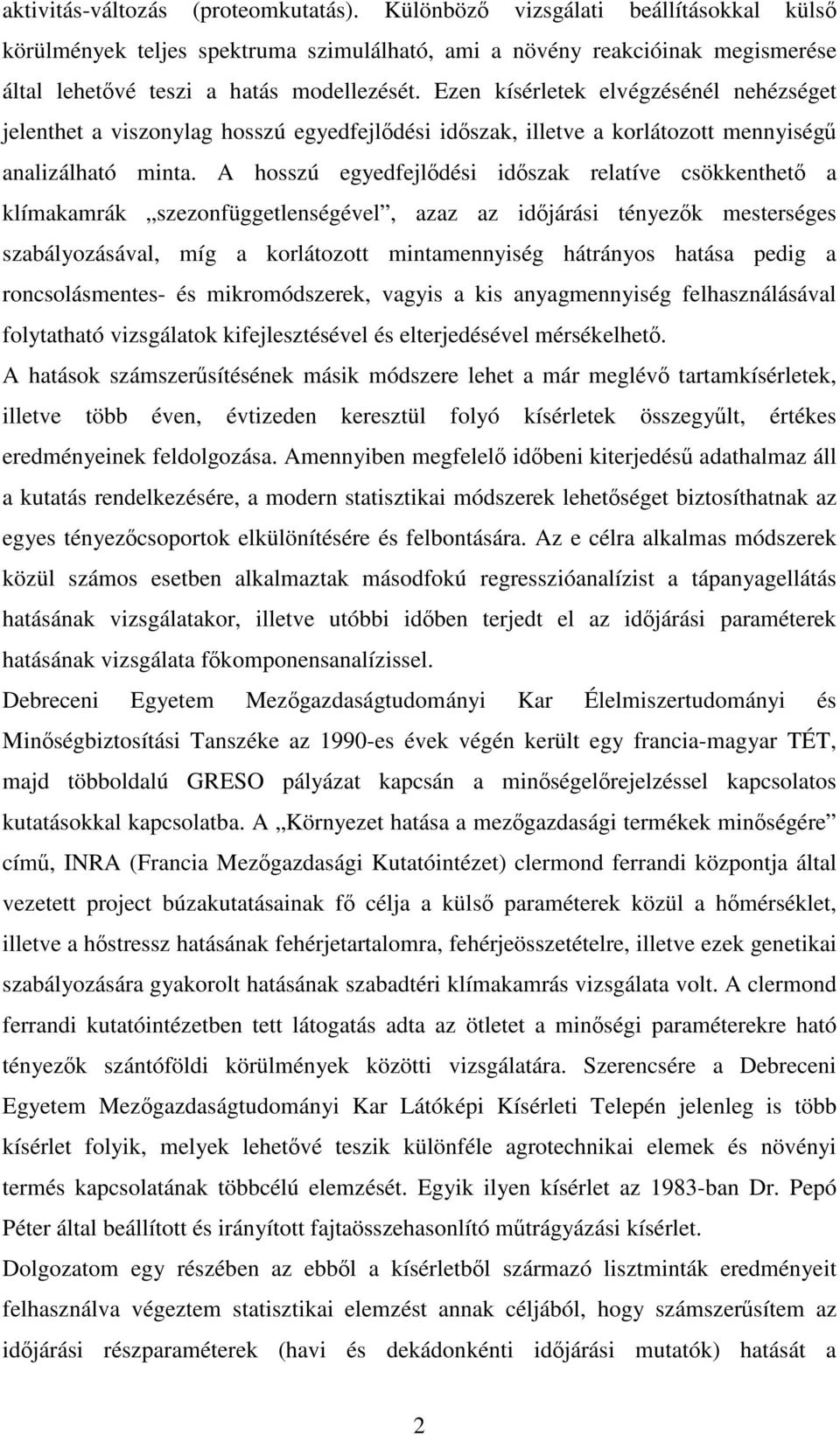 Ezen kísérletek elvégzésénél nehézséget jelenthet a viszonylag hosszú egyedfejlődési időszak, illetve a korlátozott mennyiségű analizálható minta.