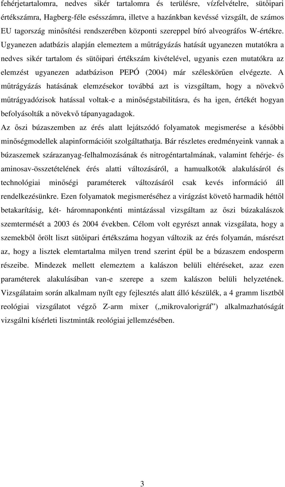 Ugyanezen adatbázis alapján elemeztem a műtrágyázás hatását ugyanezen mutatókra a nedves sikér tartalom és sütőipari értékszám kivételével, ugyanis ezen mutatókra az elemzést ugyanezen adatbázison