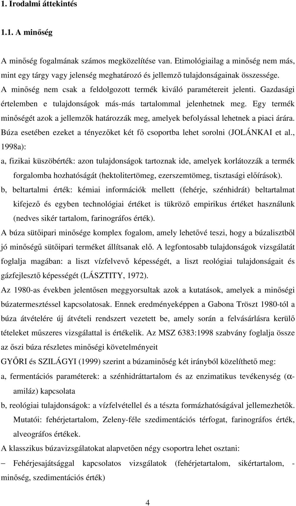 Egy termék minőségét azok a jellemzők határozzák meg, amelyek befolyással lehetnek a piaci árára. Búza esetében ezeket a tényezőket két fő csoportba lehet sorolni (JOLÁNKAI et al.