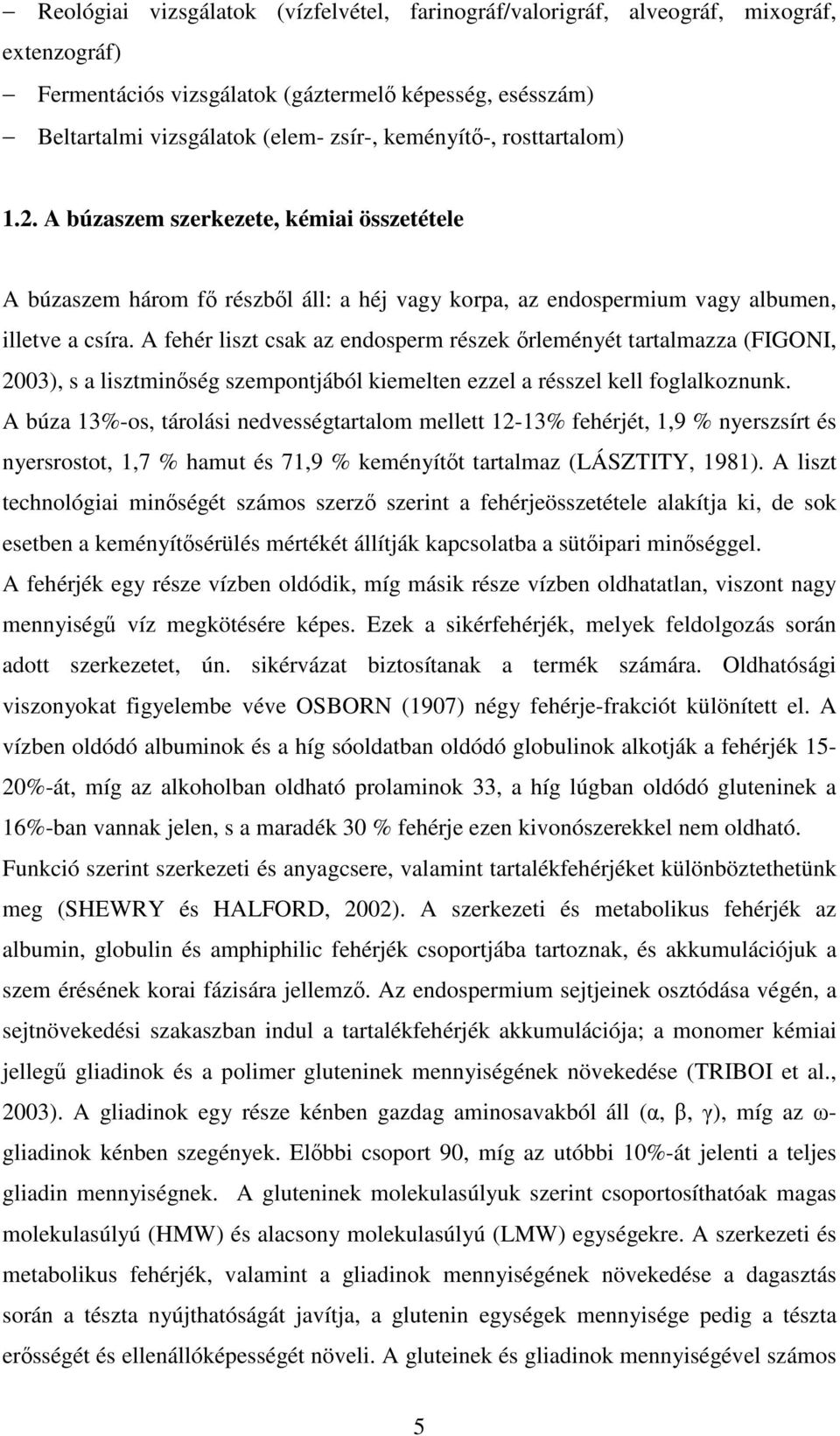 A fehér liszt csak az endosperm részek őrleményét tartalmazza (FIGONI, 2003), s a lisztminőség szempontjából kiemelten ezzel a résszel kell foglalkoznunk.