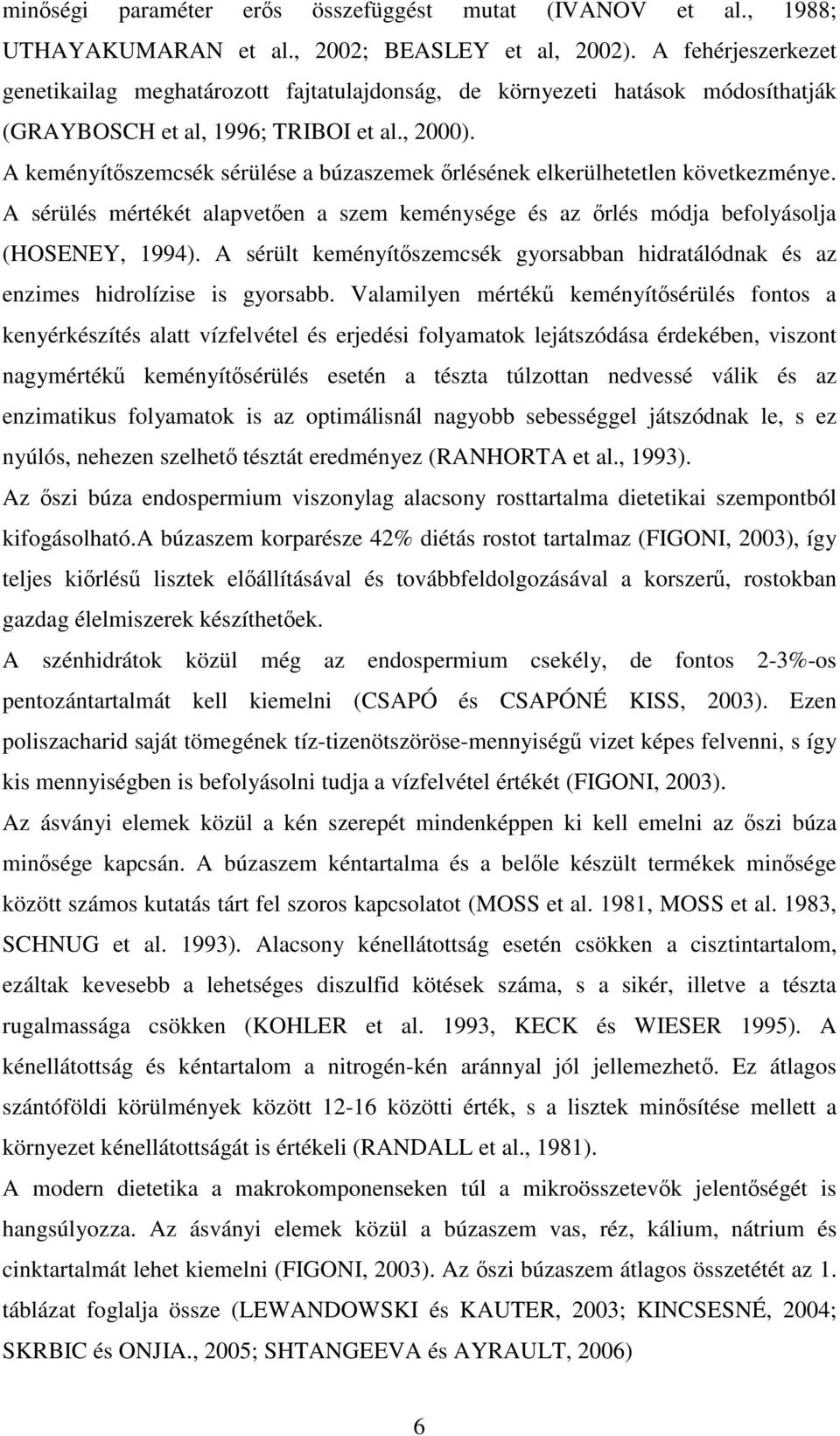 A keményítőszemcsék sérülése a búzaszemek őrlésének elkerülhetetlen következménye. A sérülés mértékét alapvetően a szem keménysége és az őrlés módja befolyásolja (HOSENEY, 1994).