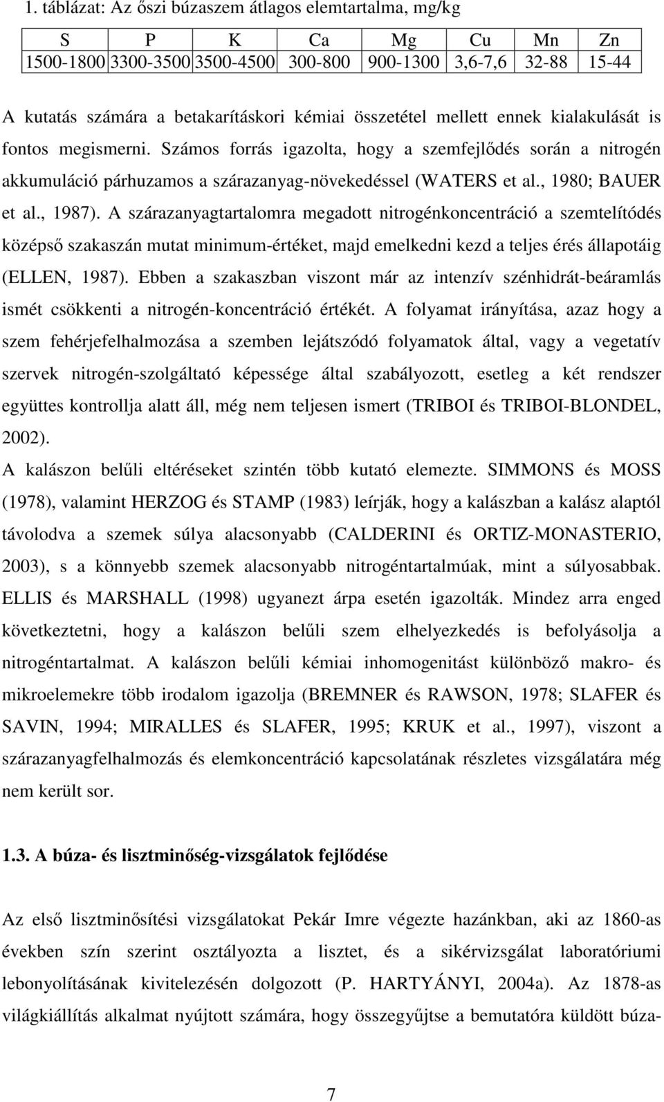 , 1987). A szárazanyagtartalomra megadott nitrogénkoncentráció a szemtelítódés középső szakaszán mutat minimum-értéket, majd emelkedni kezd a teljes érés állapotáig (ELLEN, 1987).