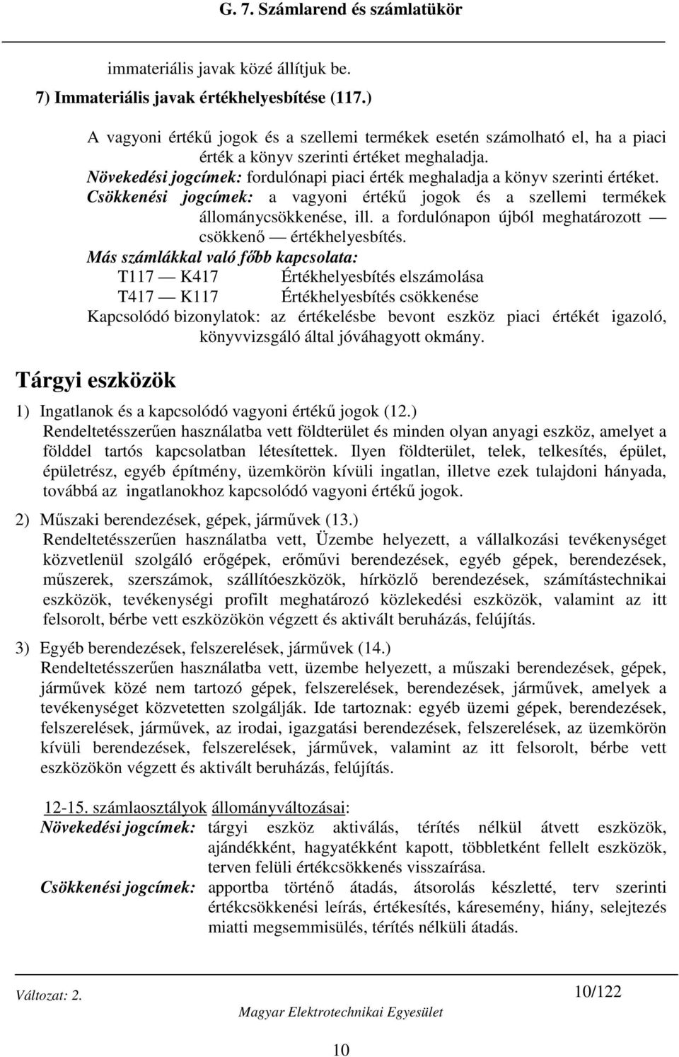 a vagyoni értékű jogok és a szellemi termékek állománycsökkenése, ill. a fordulónapon újból meghatározott csökkenő értékhelyesbítés.