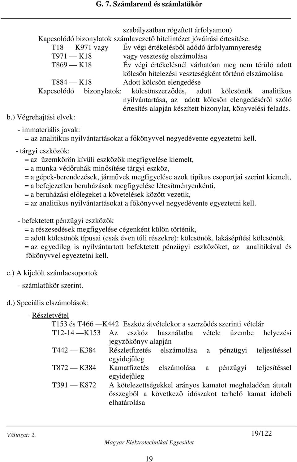 elszámolása T884 K18 Adott kölcsön elengedése Kapcsolódó bizonylatok: kölcsönszerződés, adott kölcsönök analitikus nyilvántartása, az adott kölcsön elengedéséről szóló értesítés alapján készített