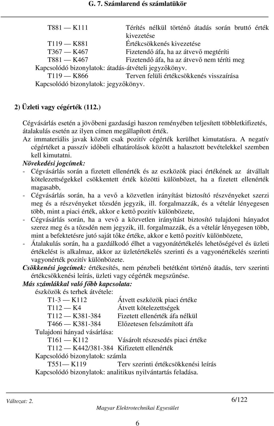 ) Cégvásárlás esetén a jövőbeni gazdasági haszon reményében teljesített többletkifizetés, átalakulás esetén az ilyen címen megállapított érték.