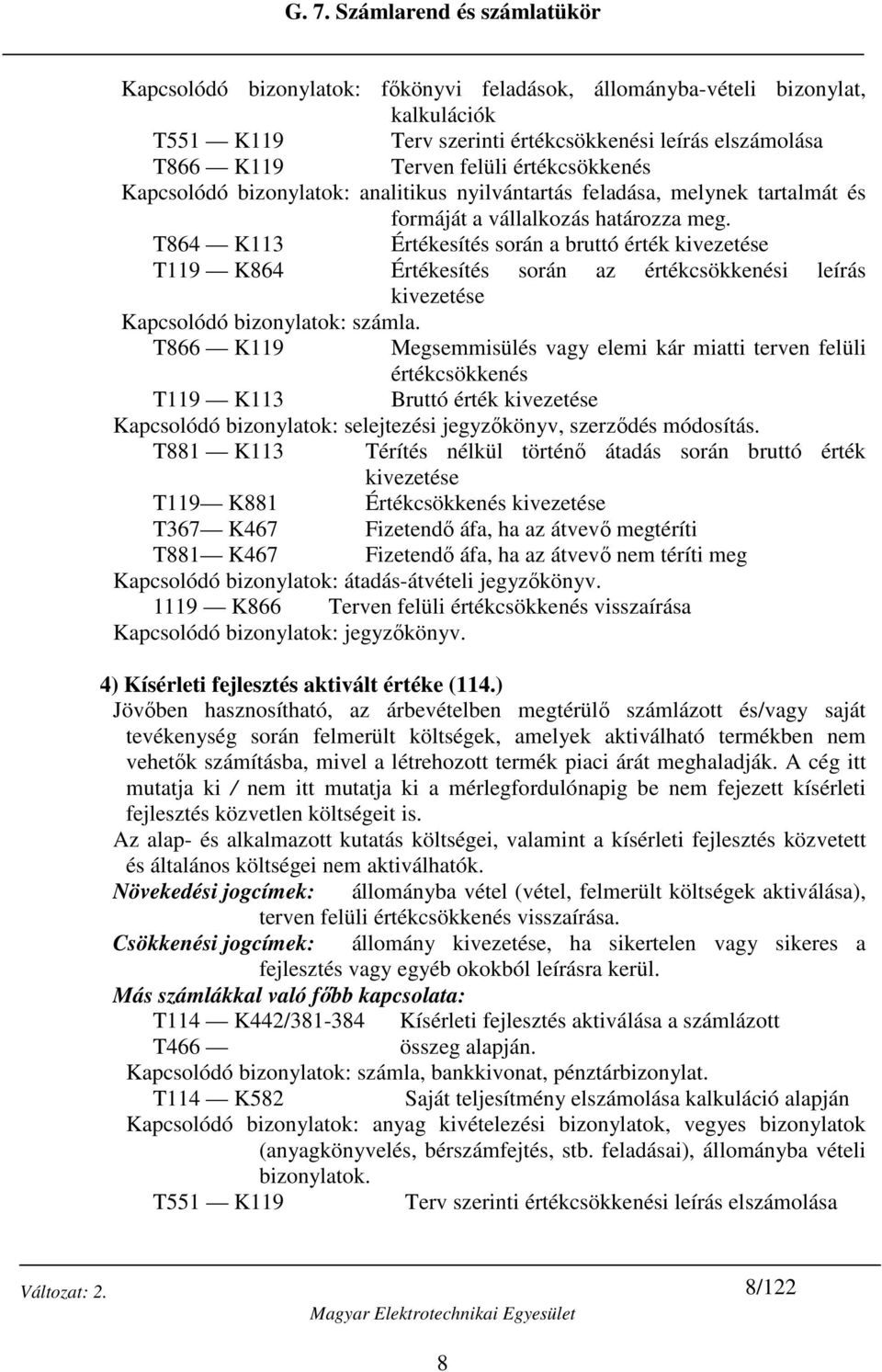 T864 K113 Értékesítés során a bruttó érték kivezetése T119 K864 Értékesítés során az értékcsökkenési leírás kivezetése Kapcsolódó bizonylatok: számla.