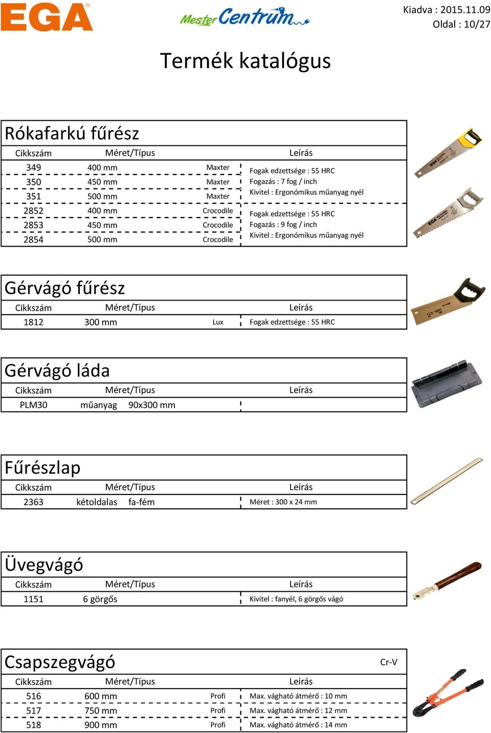 Gérvágó fűrész 1812 300 mm Lux Fogak edzettsége : 55 HRC Gérvágó láda PLM30 műanyag 90x300 mm Fűrészlap 2363 kétoldalas fa-fém Méret : 300 x 24 mm Üvegvágó 1151 6