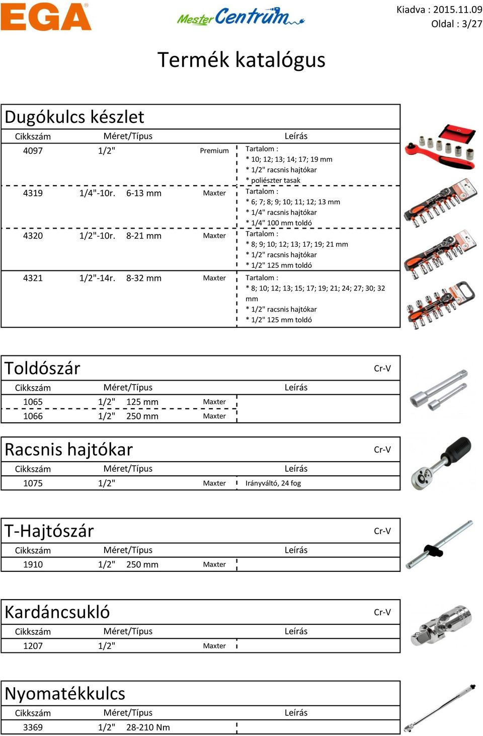 toldó Tartalom : * 8; 9; 10; 12; 13; 17; 19; 21 mm * 1/2" racsnis hajtókar * 1/2" 125 mm toldó Tartalom : * 8; 10; 12; 13; 15; 17; 19; 21; 24; 27; 30; 32 mm * 1/2" racsnis