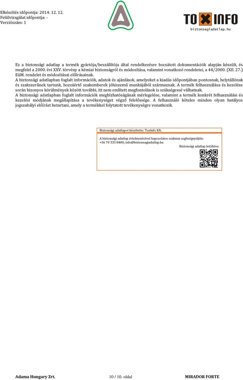 A biztonsági adatlapban foglalt információk, adatok és ajánlások, amelyeket a kiadás időpontjában pontosnak, helytállónak és szakszerűnek tartunk, hozzáértő szakemberek jóhiszemű munkájából