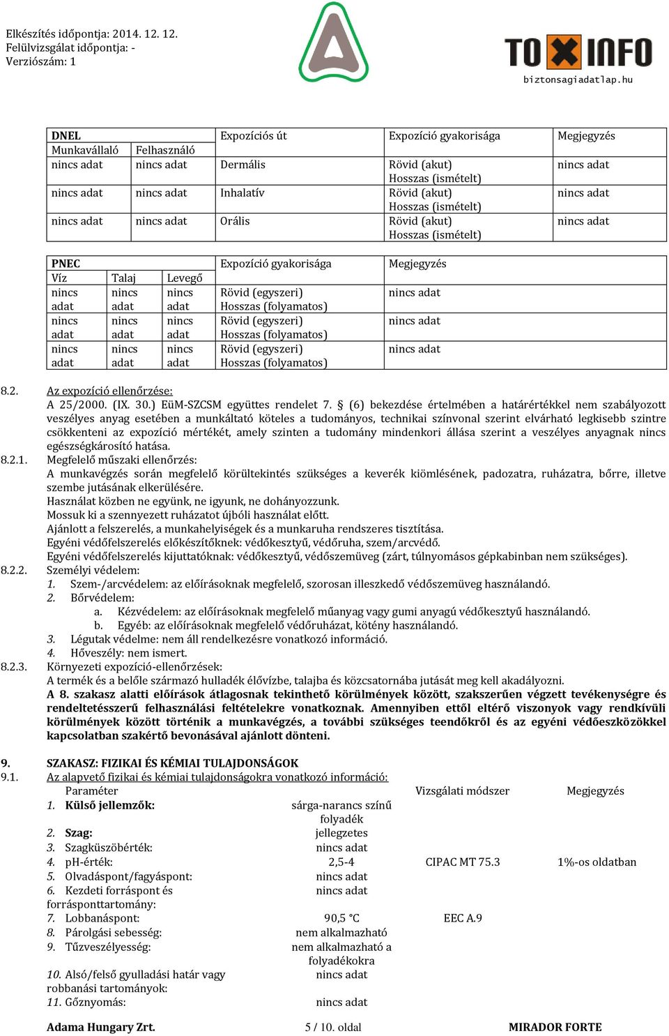 nincs adat nincs adat nincs adat Rövid (egyszeri) Hosszas (folyamatos) 8.2. Az expozíció ellenőrzése: A 25/2000. (IX. 30.) EüM-SZCSM együttes rendelet 7.