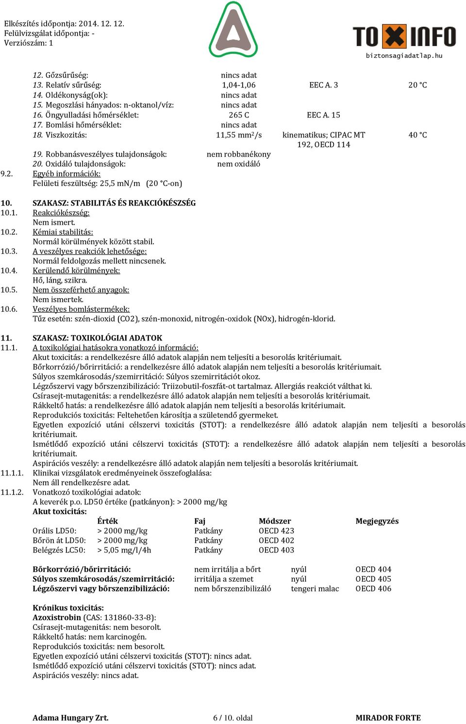 SZAKASZ: STABILITÁS ÉS REAKCIÓKÉSZSÉG 10.1. Reakciókészség: Nem ismert. 10.2. Kémiai stabilitás: Normál körülmények között stabil. 10.3.