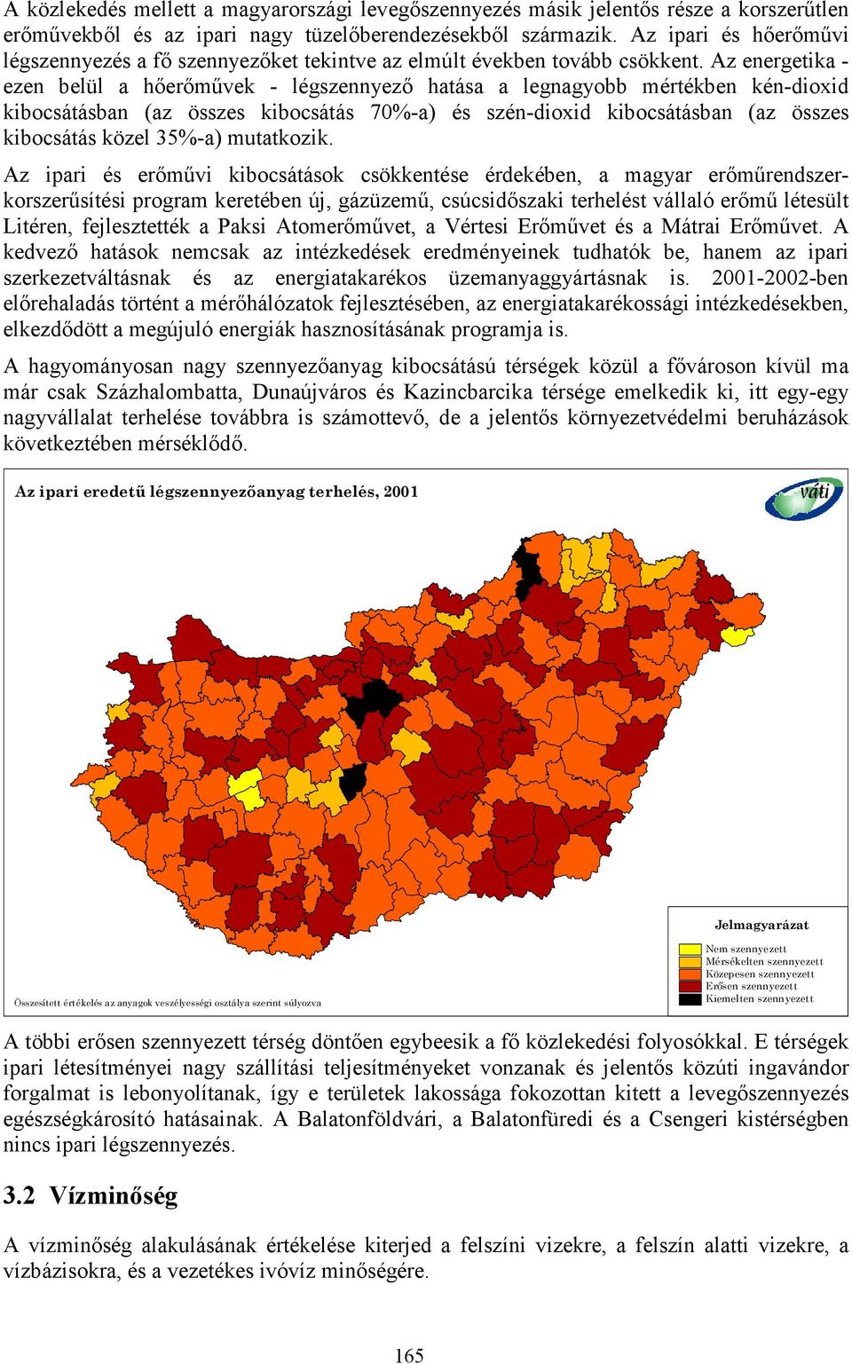 Az energetika - ezen belül a hőerőművek - légszennyező hatása a legnagyobb mértékben kén-dioxid kibocsátásban (az összes kibocsátás 70%-a) és szén-dioxid kibocsátásban (az összes kibocsátás közel