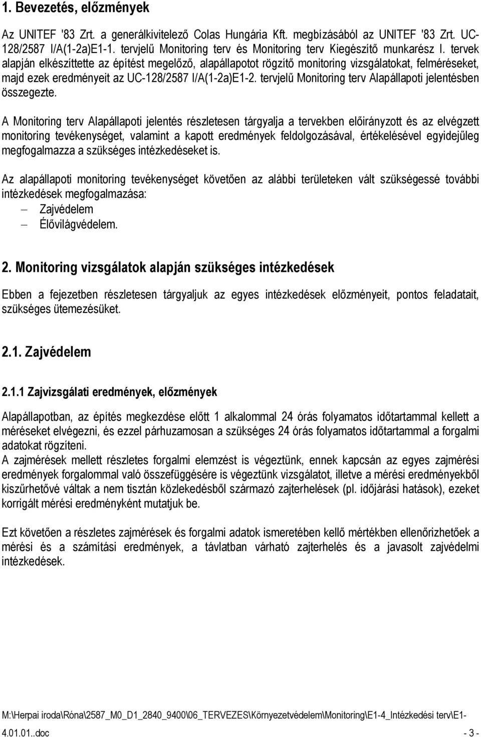 tervek alapján elkészíttette az építést megelızı, alapállapotot rögzítı monitoring vizsgálatokat, felméréseket, majd ezek eredményeit az UC-128/2587 I/A(1-2a)E1-2.