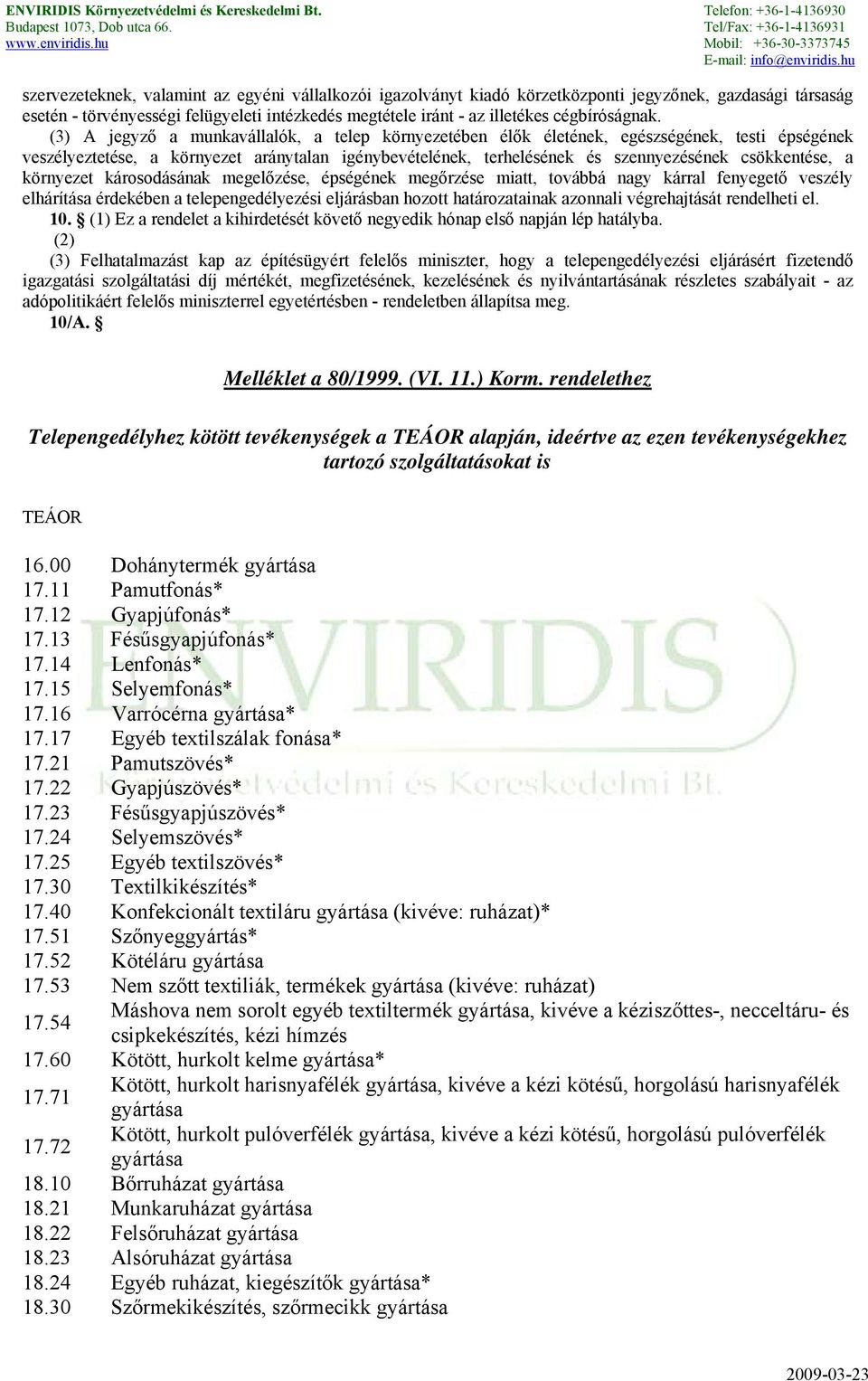 (3) A jegyző a munkavállalók, a telep környezetében élők életének, egészségének, testi épségének veszélyeztetése, a környezet aránytalan igénybevételének, terhelésének és szennyezésének csökkentése,