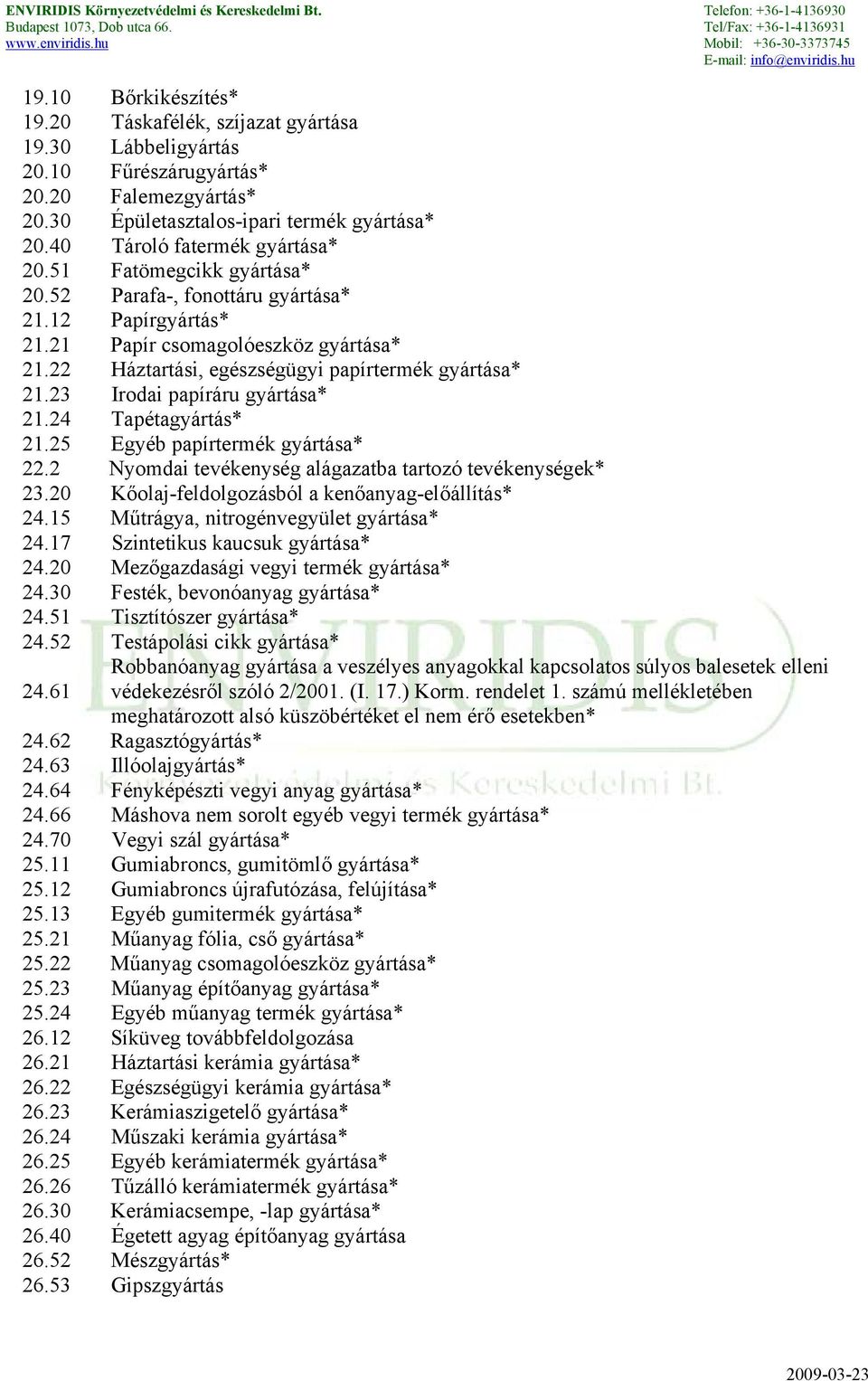 22 Háztartási, egészségügyi papírtermék gyártása* 21.23 Irodai papíráru gyártása* 21.24 Tapétagyártás* 21.25 Egyéb papírtermék gyártása* 22.2 Nyomdai tevékenység alágazatba tartozó tevékenységek* 23.