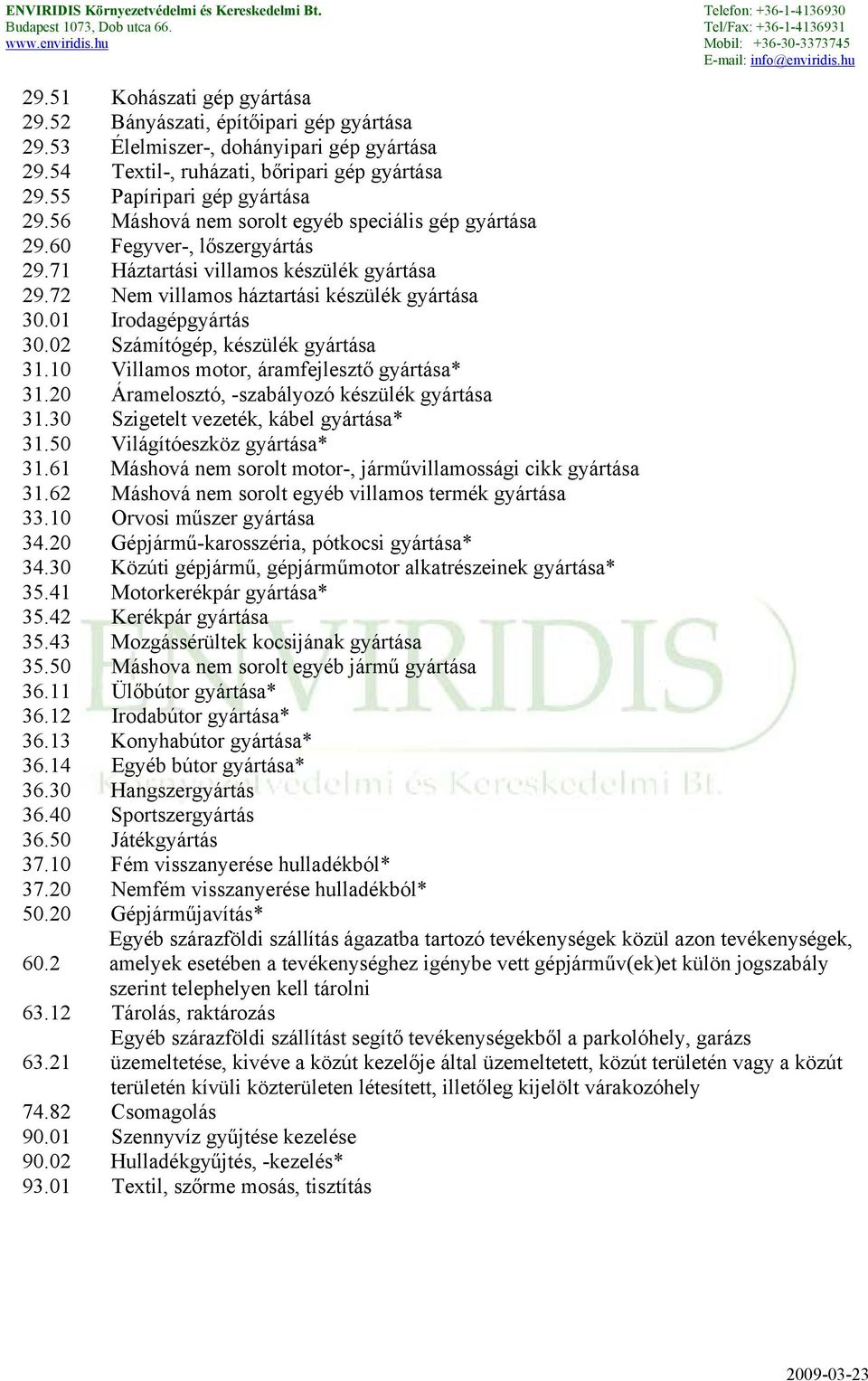 02 Számítógép, készülék gyártása 31.10 Villamos motor, áramfejlesztő gyártása* 31.20 Áramelosztó, -szabályozó készülék gyártása 31.30 Szigetelt vezeték, kábel gyártása* 31.