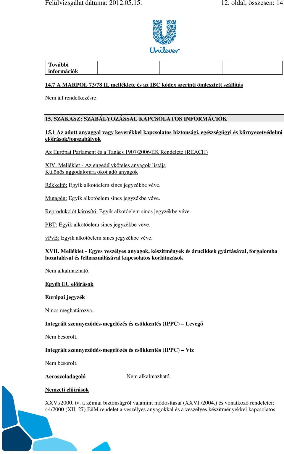 1 Az adott anyaggal vagy keverékkel kapcsolatos biztonsági, egészségügyi és környezetvédelmi előírások/jogszabályok Az Európai Parlament és a Tanács 1907/2006/EK Rendelete (REACH) XIV.