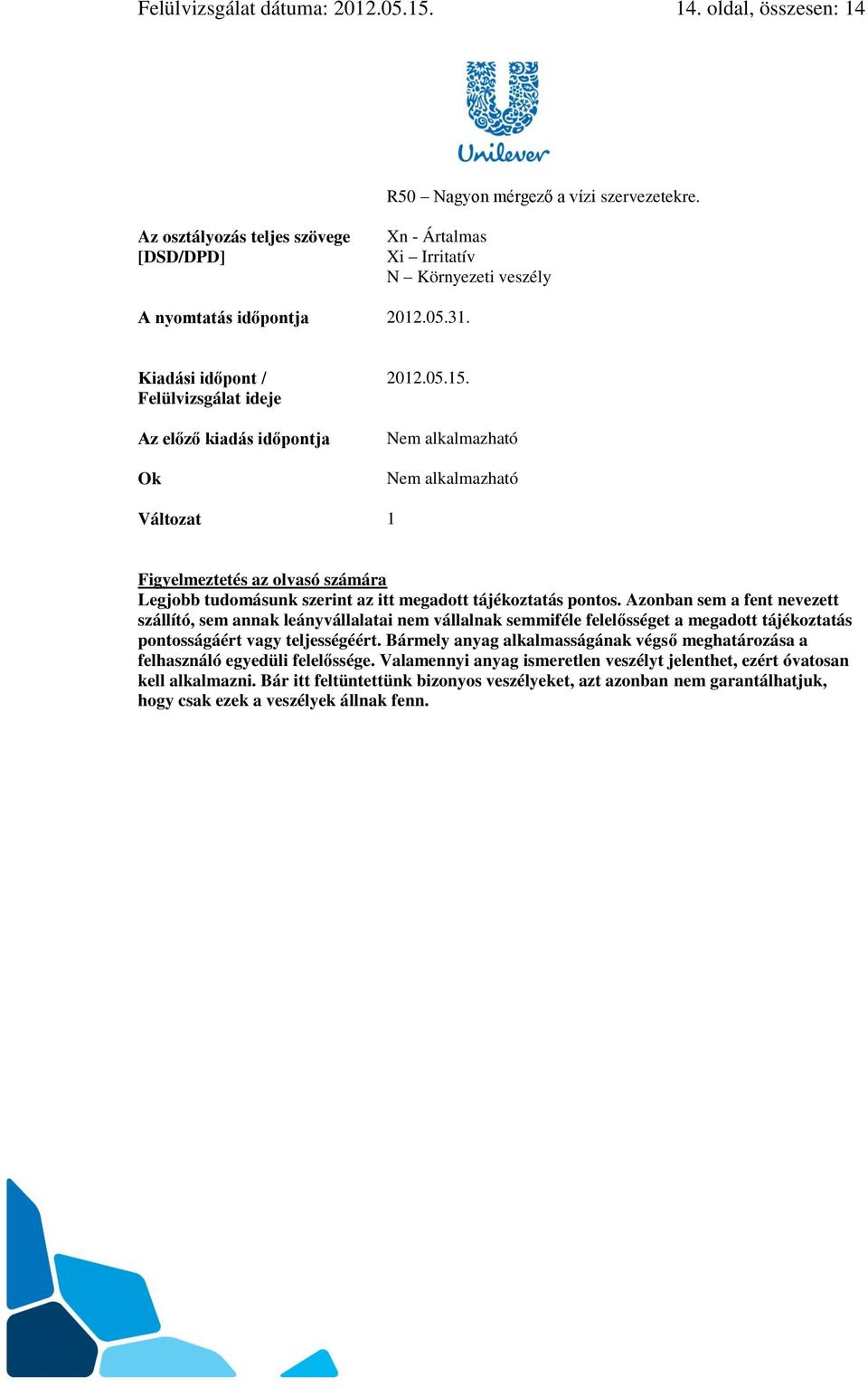 Nem alkalmazható Nem alkalmazható Változat 1 Figyelmeztetés az olvasó számára Legjobb tudomásunk szerint az itt megadott tájékoztatás pontos.