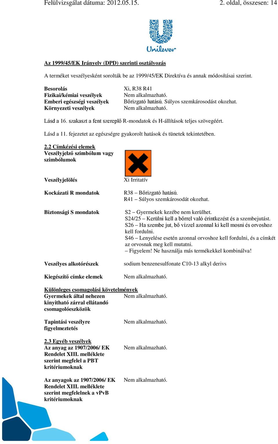 szakaszt a fent szereplő R-mondatok és H-állítások teljes szövegéért. Lásd a 11. fejezetet az egészségre gyakorolt hatások és tünetek tekintetében. 2.