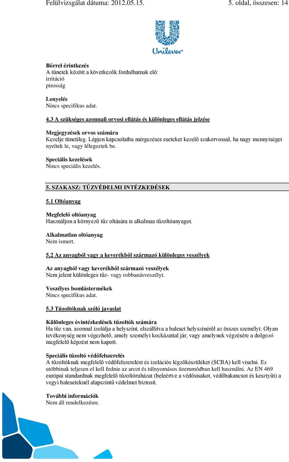 Lépjen kapcsolatba mérgezéses eseteket kezelő szakorvossal, ha nagy mennyiséget nyeltek le, vagy lélegeztek be. Speciális kezelések Nincs speciális kezelés. 5. SZAKASZ: TŰZVÉDELMI INTÉZKEDÉSEK 5.