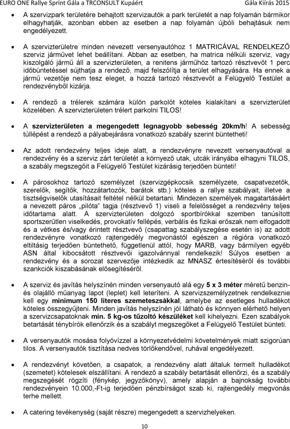 Abban az esetben, ha matrica nélküli szerviz, vagy kiszolgáló jármű áll a szervizterületen, a renitens járműhöz tartozó résztvevőt 1 perc időbüntetéssel sújthatja a rendező, majd felszólítja a