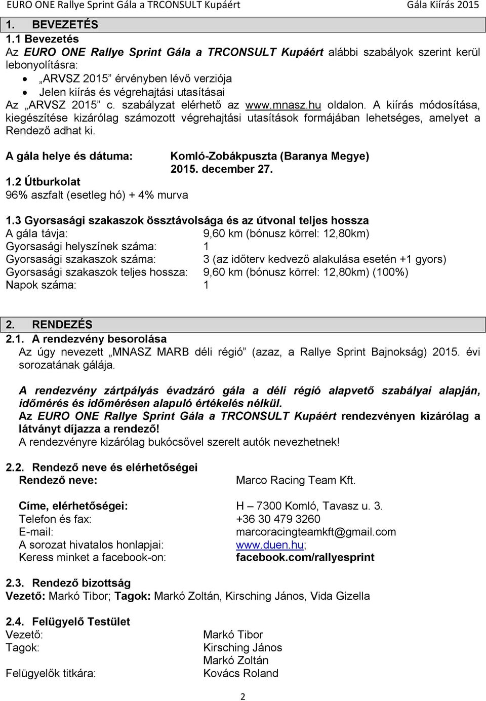 c. szabályzat elérhető az www.mnasz.hu oldalon. A kiírás módosítása, kiegészítése kizárólag számozott végrehajtási utasítások formájában lehetséges, amelyet a Rendező adhat ki.