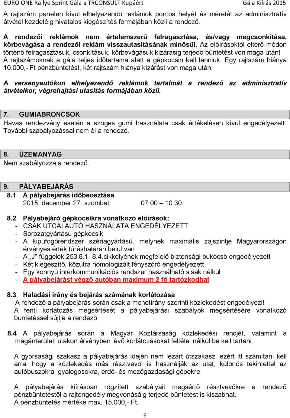 Az előírásoktól eltérő módon történő felragasztásuk, csonkításuk, körbevágásuk kizárásig terjedő büntetést von maga után! A rajtszámoknak a gála teljes időtartama alatt a gépkocsin kell lenniük.