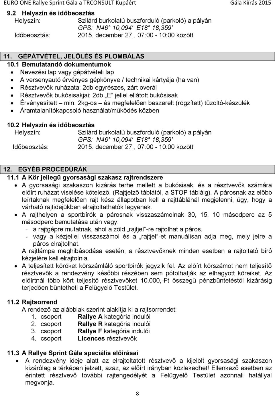 1 Bemutatandó dokumentumok Nevezési lap vagy gépátvételi lap A versenyautó érvényes gépkönyve / technikai kártyája (ha van) Résztvevők ruházata: 2db egyrészes, zárt overál Résztvevők bukósisakjai: