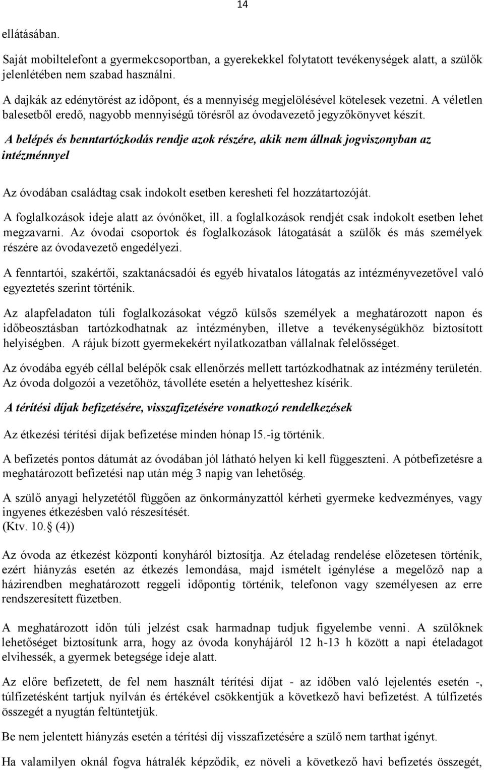 A belépés és benntartózkodás rendje azok részére, akik nem állnak jogviszonyban az intézménnyel Az óvodában családtag csak indokolt esetben keresheti fel hozzátartozóját.