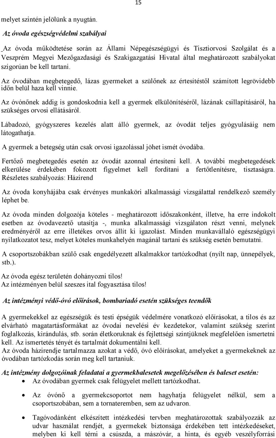 szabályokat szigorúan be kell tartani. Az óvodában megbetegedő, lázas gyermeket a szülőnek az értesítéstől számított legrövidebb időn belül haza kell vinnie.