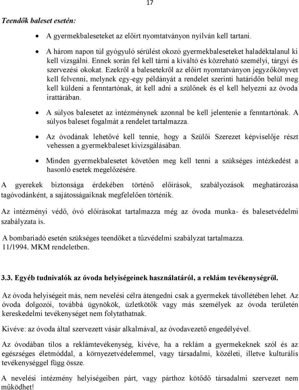 Ezekről a balesetekről az előírt nyomtatványon jegyzőkönyvet kell felvenni, melynek egy-egy példányát a rendelet szerinti határidőn belül meg kell küldeni a fenntartónak, át kell adni a szülőnek és