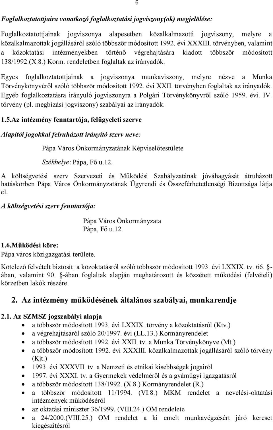 Egyes foglalkoztatottjainak a jogviszonya munkaviszony, melyre nézve a Munka Törvénykönyvéről szóló többször módosított 1992. évi XXII. törvényben foglaltak az irányadók.