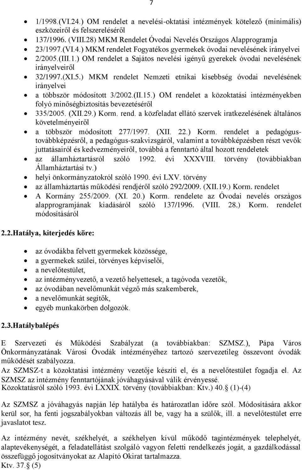 ) MKM rendelet Nemzeti etnikai kisebbség óvodai nevelésének irányelvei a többször módosított 3/2002.(II.15.) OM rendelet a közoktatási intézményekben folyó minőségbiztosítás bevezetéséről 335/2005.