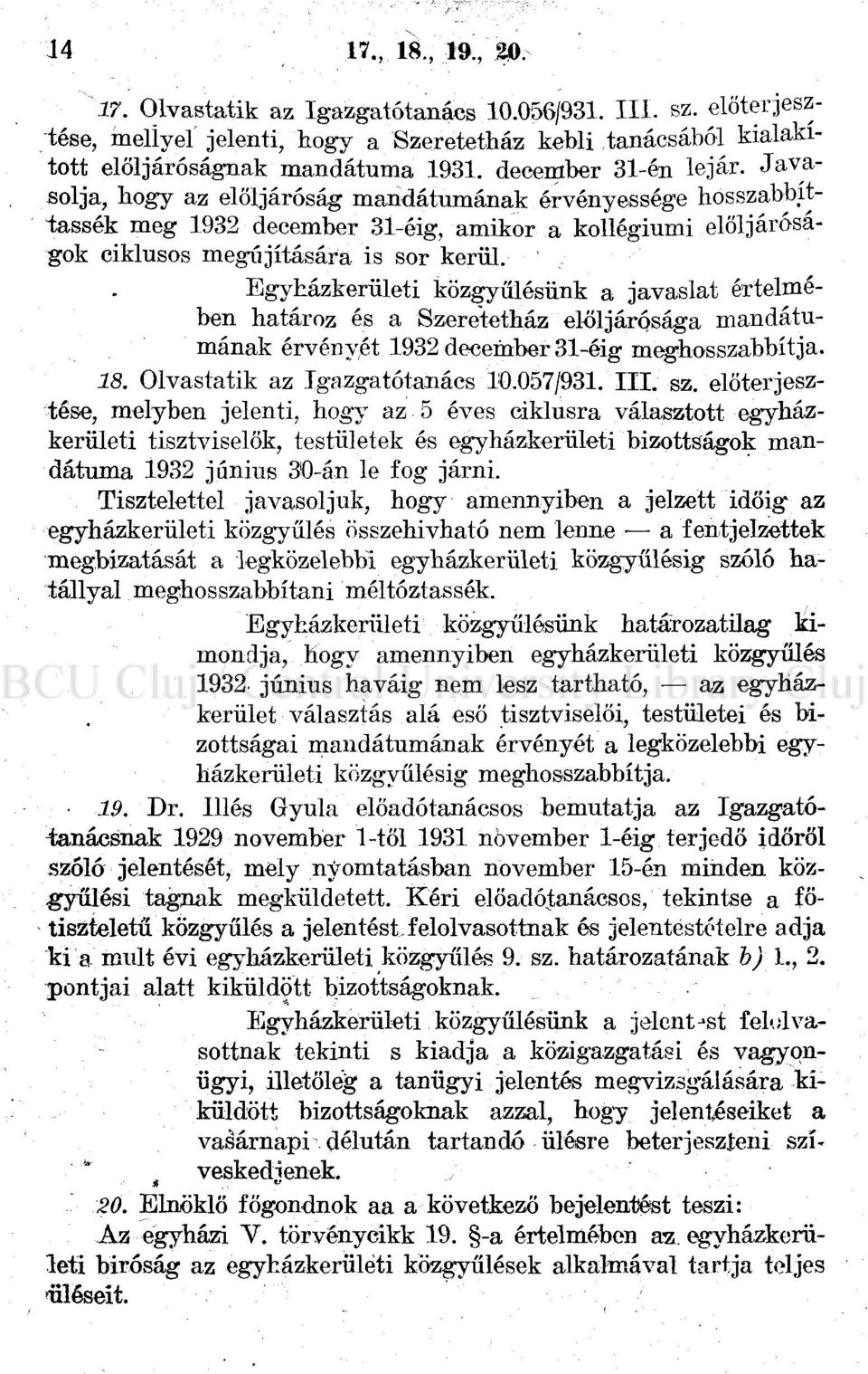 Egyházkerületi közgyűlésünk a javaslat értelmében határoz és a Szeretetház elöljárósága mandátumának érvényét 1932 december 31-éig meghosszabbítja. 18. Olvastatik az Igazgatótanács 10.057/931. III.