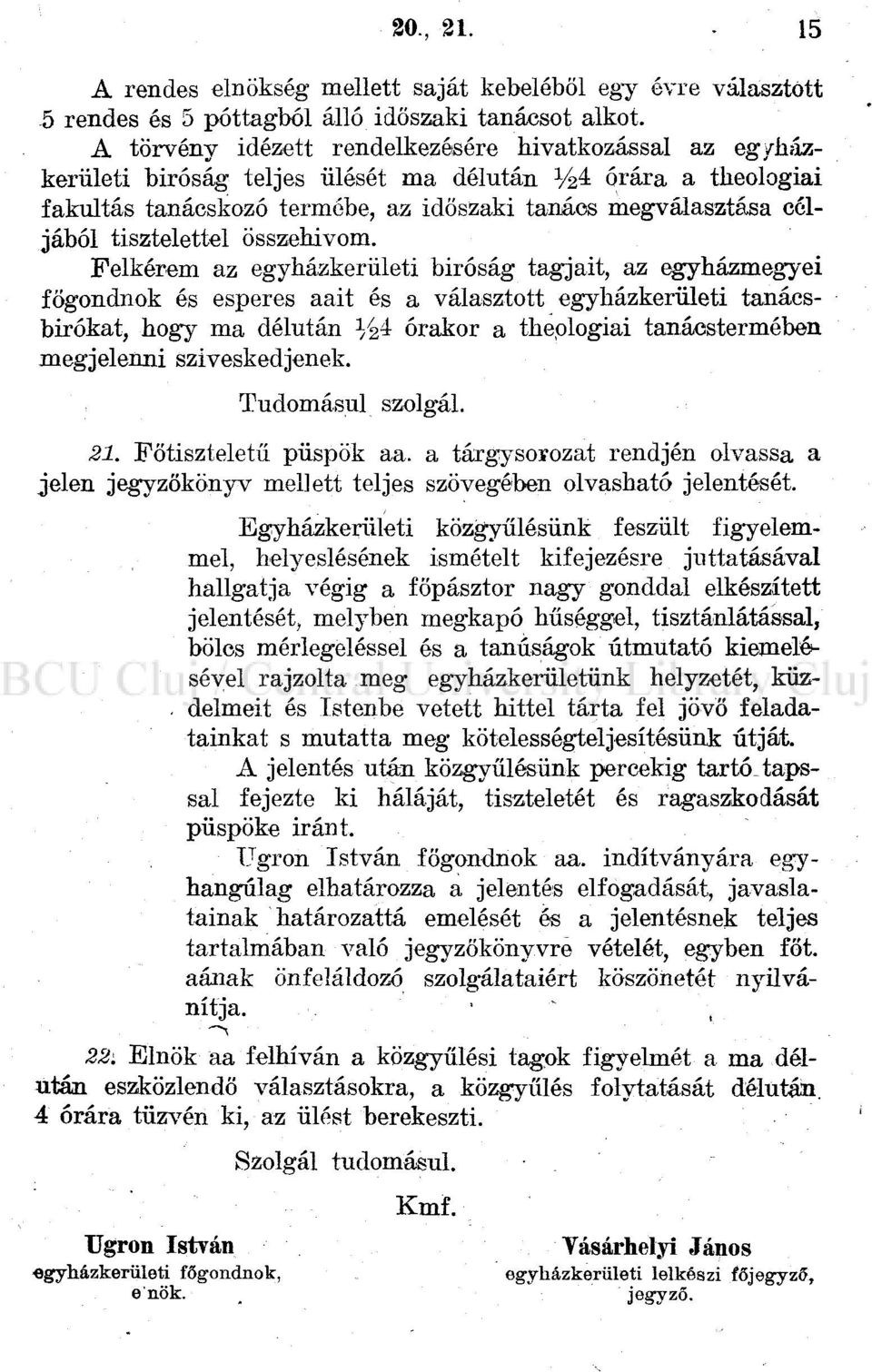 Felkérem az egyházkerületi bíróság tagjait, az egyházmegyei fögondnok és esperes aait és a választott egyházkerületi tanácsbirókat, hogy ma délután ^4 órakor a theplogiai tanácstermében megjelenni