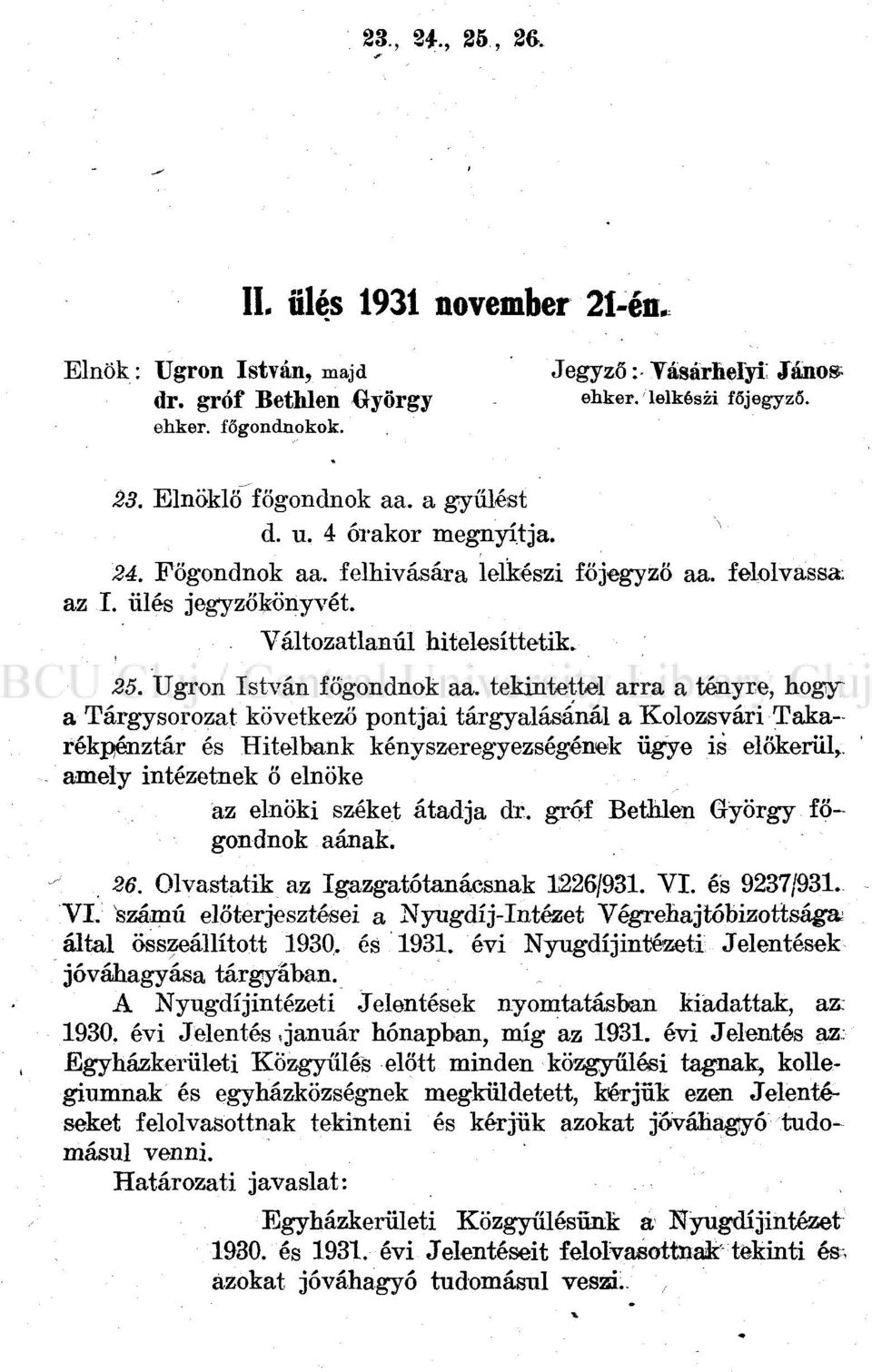 tekintettel arra a tényre, hogy a Tárgysorozat következő pontjai tárgyalásánál a Kolozsvári Takarékpénztár és Hitelbank kényszeregyezségének ügye is előkerül,, amely intézetnek ő elnöke az elnöki