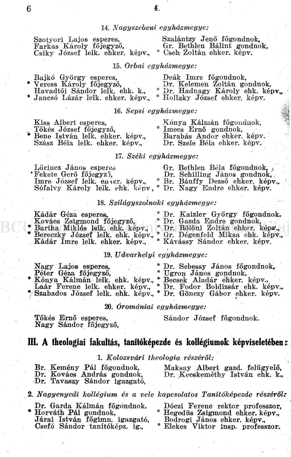 ehker. képv., * Hollaky József ehker. képv. 16. Sepsi egyházmegye: ^ Kiss Albert esperes, Kónya Kálmán főgondnok, Tőkés József főjegyző, * Imecs Ernő gondnok, * Bene István leik. ehker. képv., Barabás Andor ehker.