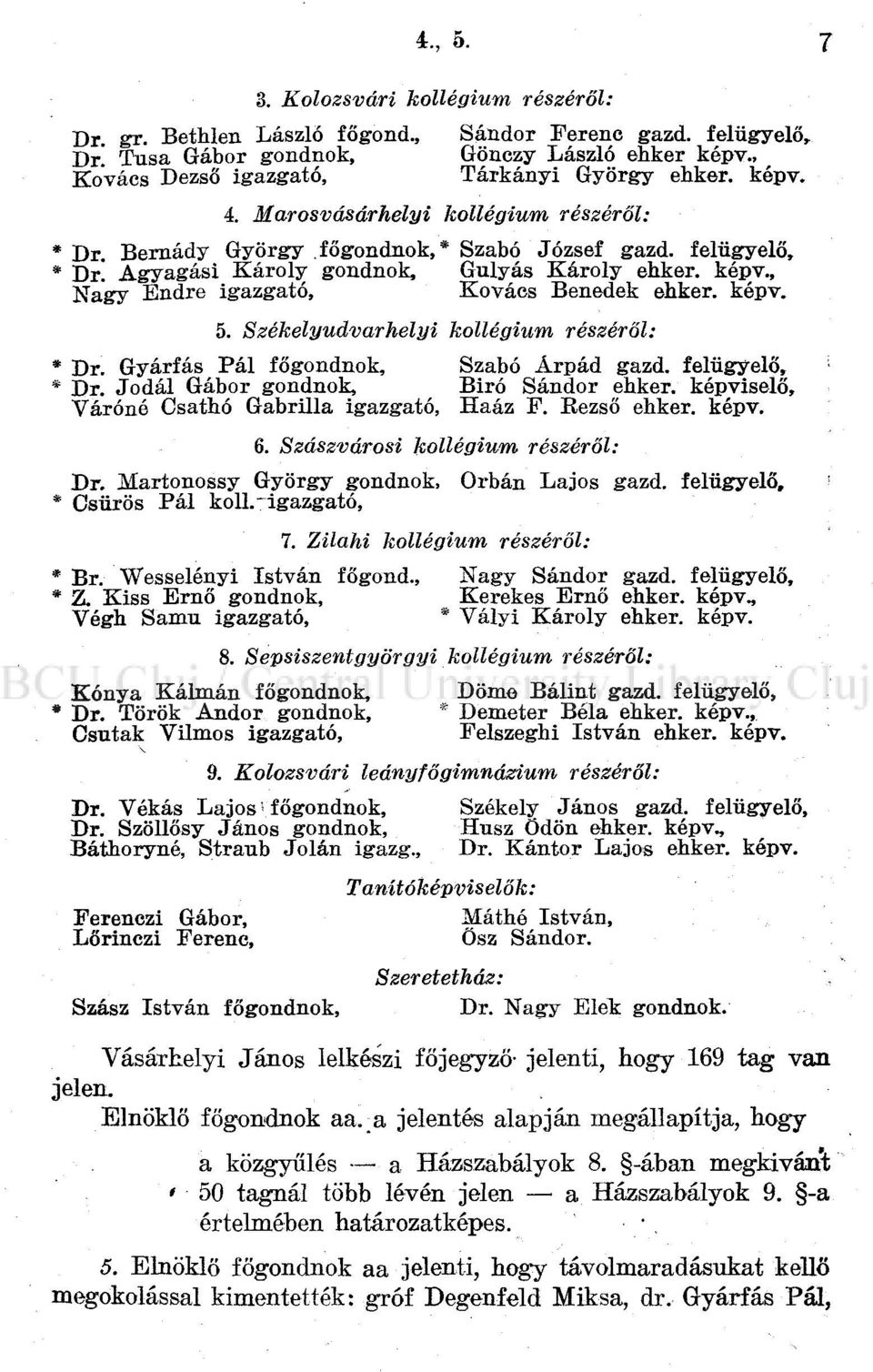 képv. 5. Székelyudvarhelyi kollégium részéről: * Dr. Gyárfás Pál főgondnok, Szabó Árpád gazd. felügyelő, * Dr. Jodál Gábor gondnok, Biró Sándor ehker.