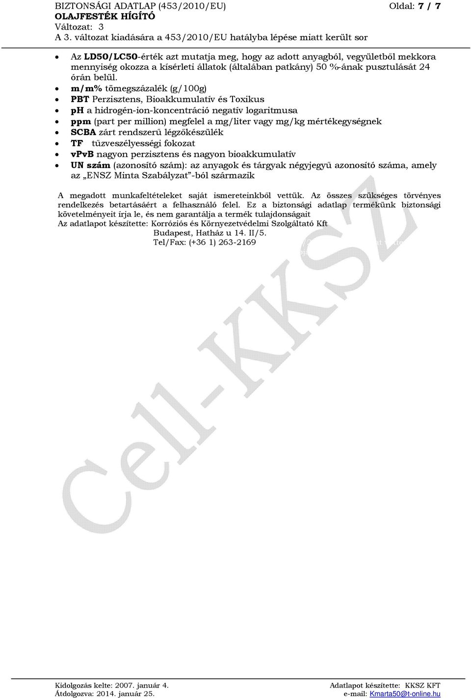 m/m% tömegszázalék (g/100g) PBT Perzisztens, Bioakkumulatív és Toxikus ph a hidrogén-ion-koncentráció negatív logaritmusa ppm (part per million) megfelel a mg/liter vagy mg/kg mértékegységnek SCBA