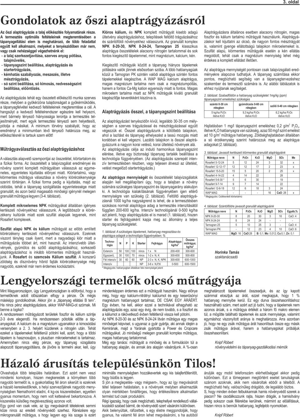 telepítések feltöltő trágyázásához foszfor és kálium tartalmú műtrágyát használunk. Alaptrágyátápanyagellátási elem is meghatározó, de több feladattal és szántóföldi növényekhez válasszunk.